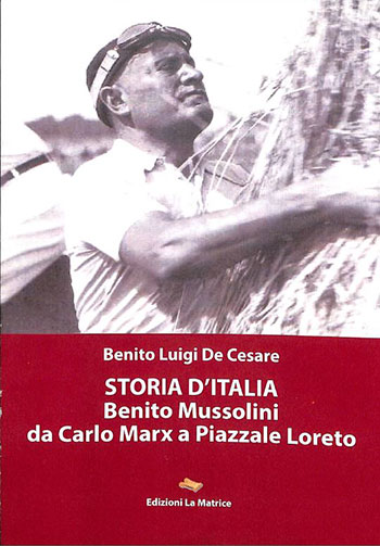 Scopri di più sull'articolo Presentazione del libro STORIA D’ITALIA. BENITO MUSSOLINI DA CARLO MARX A PIAZZALE LORETO di Benito Luigi De Cesare